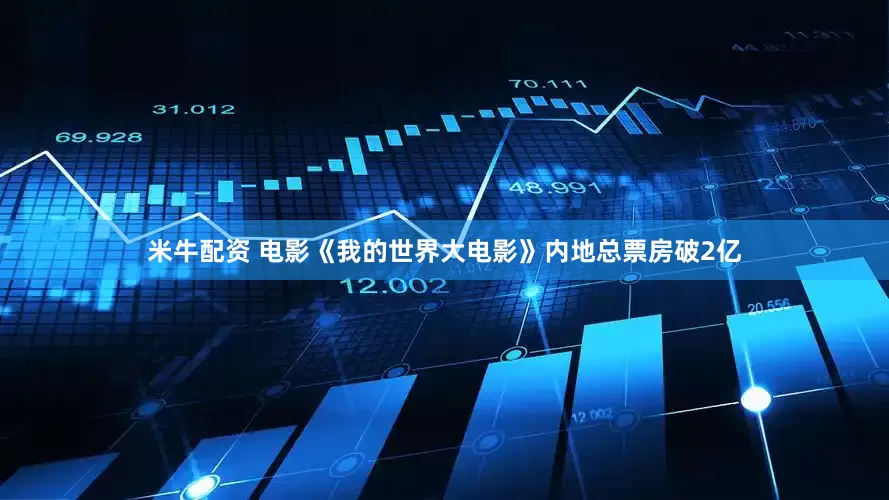 米牛配资 电影《我的世界大电影》内地总票房破2亿