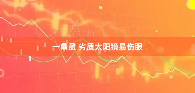 一鼎盈 劣质太阳镜易伤眼