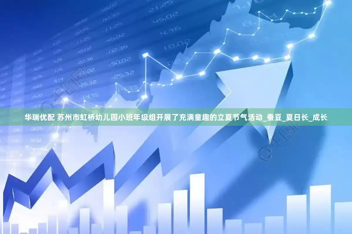 华瑞优配 苏州市虹桥幼儿园小班年级组开展了充满童趣的立夏节气活动_蚕豆_夏日长_成长