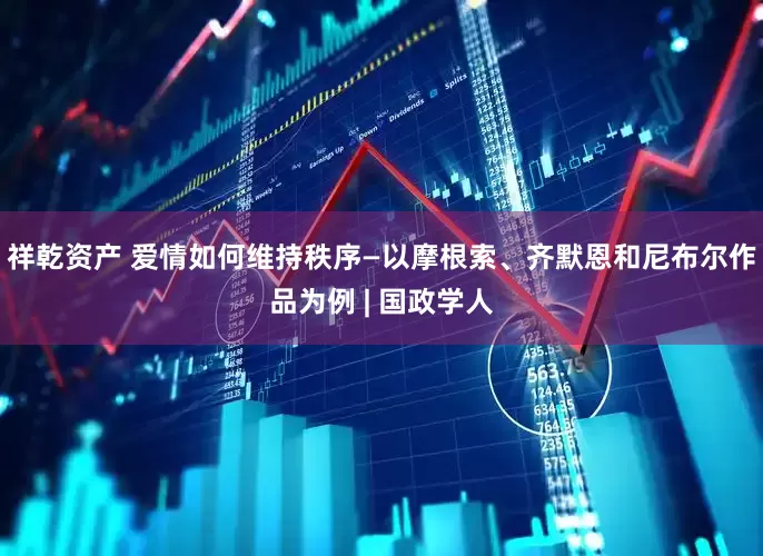 祥乾资产 爱情如何维持秩序—以摩根索、齐默恩和尼布尔作品为例 | 国政学人