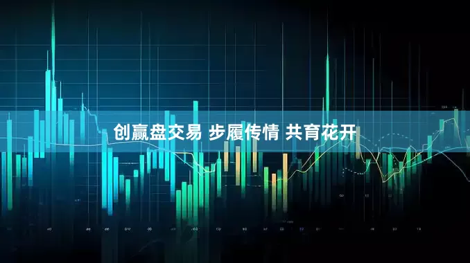 创赢盘交易 步履传情 共育花开