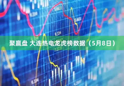 聚赢盘 大连热电龙虎榜数据（5月8日）